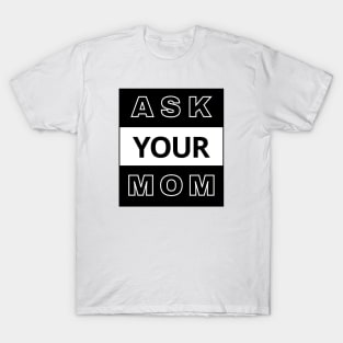 Ask Your Mom T-Shirt